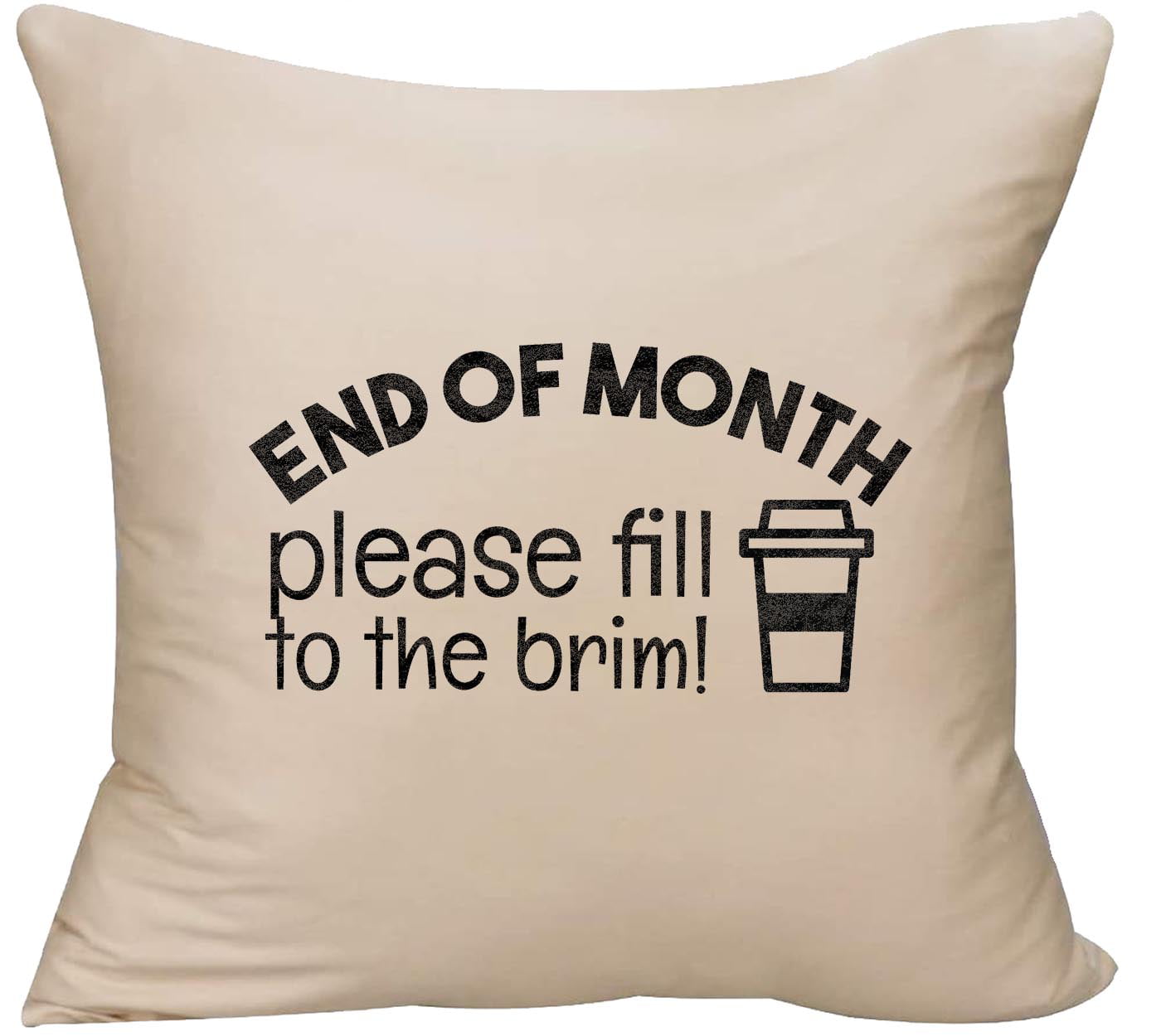 End of month please fill to the brim! coffee funny stressed tired  Decorative Throw Pillow cover 18 x 18 Beige Funny Gift 