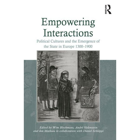 Empowering Interactions: Political Cultures and the Emergence of the State in Europe 1300-1900, (Hardcover)