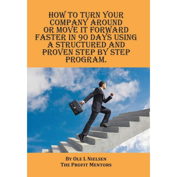 How to turn your company around or move it forward faster in 90 days using a structured and proven step by step program (Hardcover)