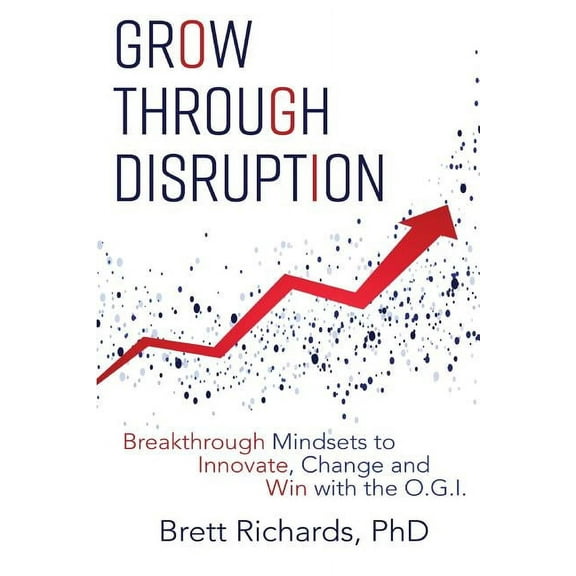 Grow Through Disruption: Breakthrough Mindsets to Innovate, Change and Win with the OGI (Paperback)