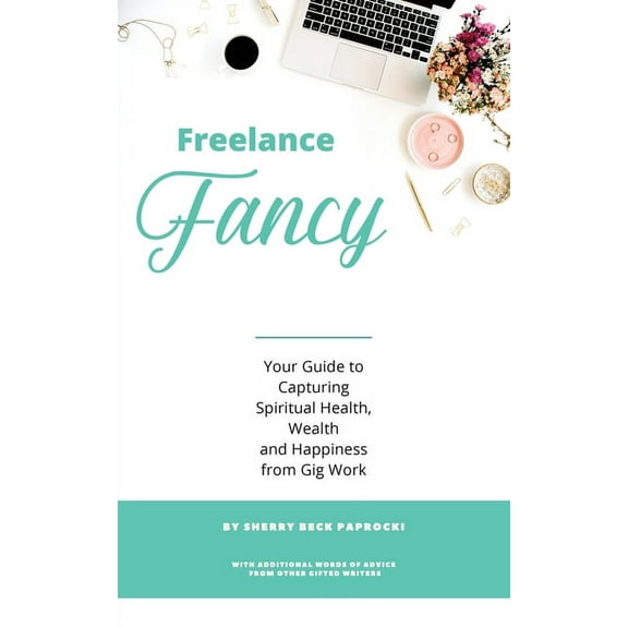Freelance Fancy: Your Guide to Capturing Spiritual Health, Wealth and Happiness from Gig Work (Paperback) by Sherry Beck Paprocki
