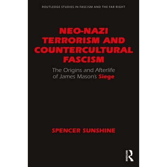 Routledge Studies in Fascism and the Far Neo-Nazi Terrorism and Countercultural Fascism: The Origins and Afterlife of James Mason's Siege, (Paperback)