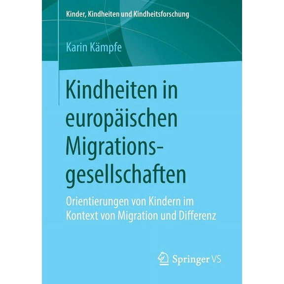 Kinder, Kindheiten Und Kindheitsforschun Kindheiten in EuropÃ¤ischen Migrationsgesellschaften: Orientierungen Von Kindern Im Kontext Von Migration Und Differenz, Book 21, (Paperback)