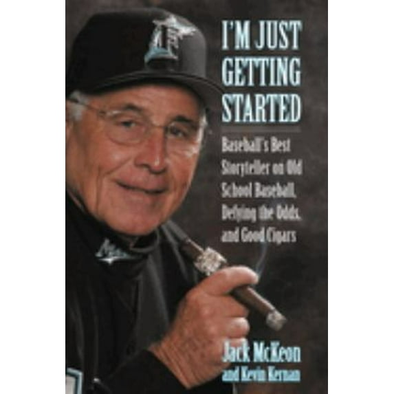 Pre-Owned I'm Just Getting Started: Baseball's Best Storyteller on Old School Baseball, Defying the Odds, and Good Cigars (Hardcover) 1572437111 9781572437111