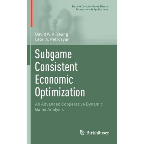 Static & Dynamic Game Theory: Foundation Subgame Consistent Economic Optimization: An Advanced Cooperative Dynamic Game Analysis, (Hardcover)