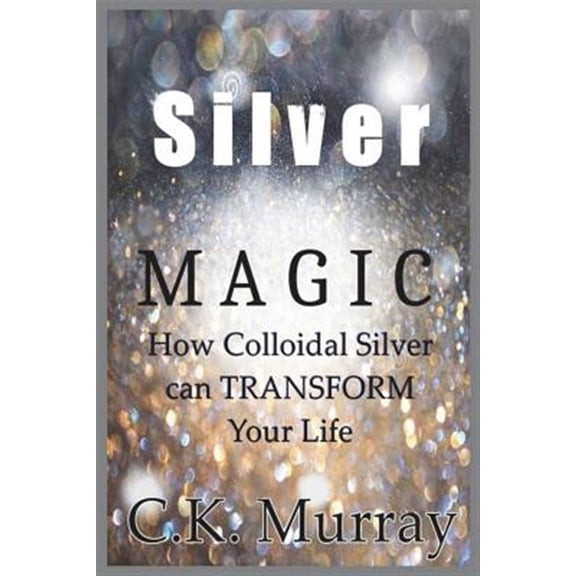 Pre-Owned Silver Magic: How Colloidal Silver Can TRANSFORM Your Life (Paperback)
