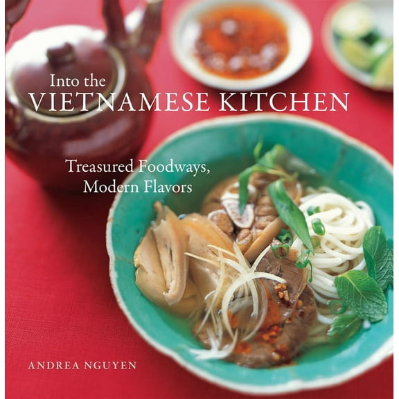 Into the Vietnamese Kitchen: Treasured Foodways, Modern Flavors [A Cookbook], (Hardcover)