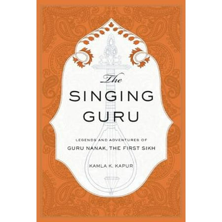The Singing Guru : Legends and Adventures of Guru Nanak, the First