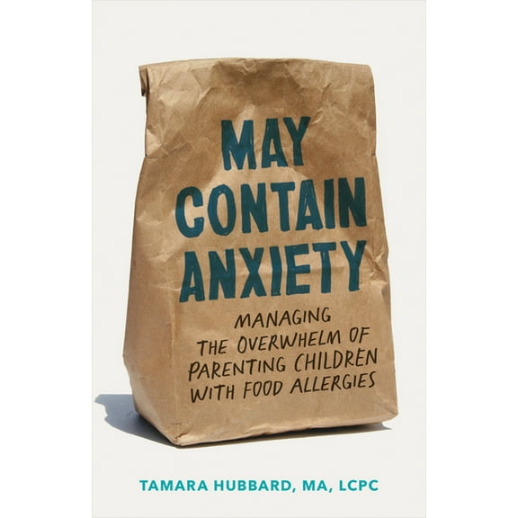 May Contain Anxiety: Managing the Overwhelm of Parenting Children with Food Allergies, (Hardcover)
