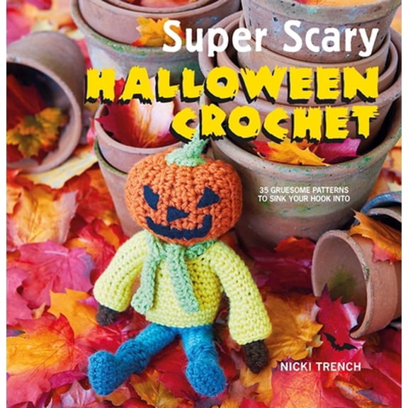 Pre-Owned Super Scary Halloween Crochet: 35 Gruesome Patterns to Sink Your Hook Into (Paperback) 1782494693 9781782494690