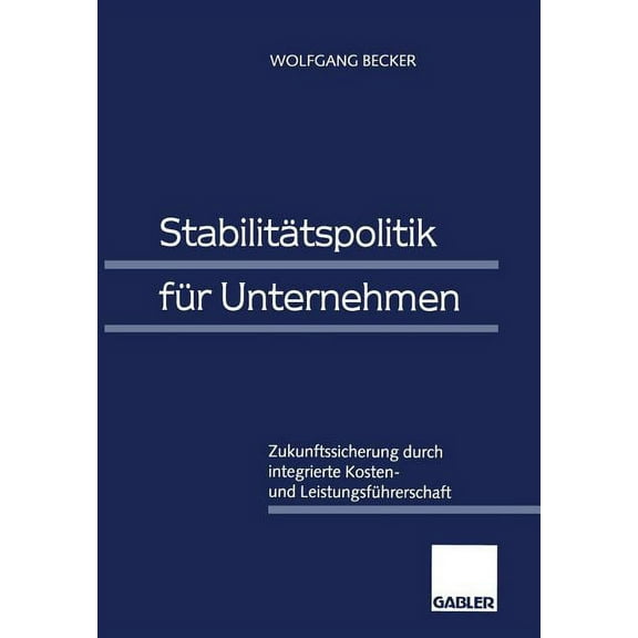 Stabilitätspolitik Für Unternehmen: Zukunftssicherung Durch Integrierte Kosten- Und Leistungsführerschaft, (Paperback)