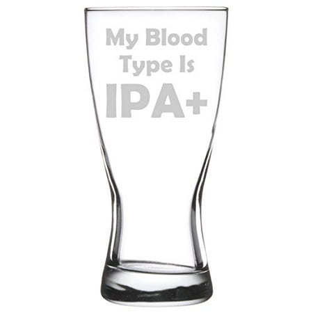 15 oz Beer Pilsner Glass Funny My Blood Type Is IPA