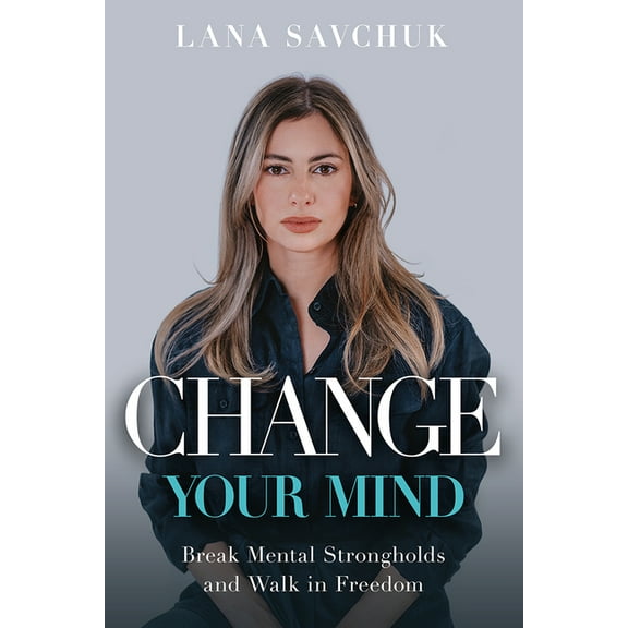 Change Your Mind: Break Mental Strongholds and Walk in Freedom, (Paperback)