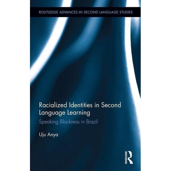 Routledge Advances in Second Language St Racialized Identities in Second Language Learning: Speaking Blackness in Brazil, (Hardcover)