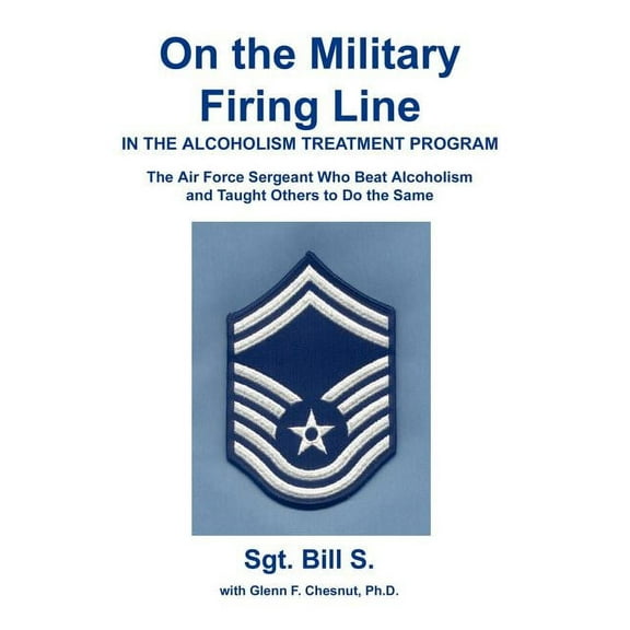On the Military Firing Line in the Alcoholism Treatment Program: The Air Force Sergeant Who Beat Alcoholism and Taught Others to Do the Same (Hardcover)