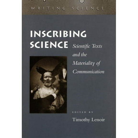 Writing Science: Inscribing Science : Scientific Texts and the Materiality of Communication (Paperback)