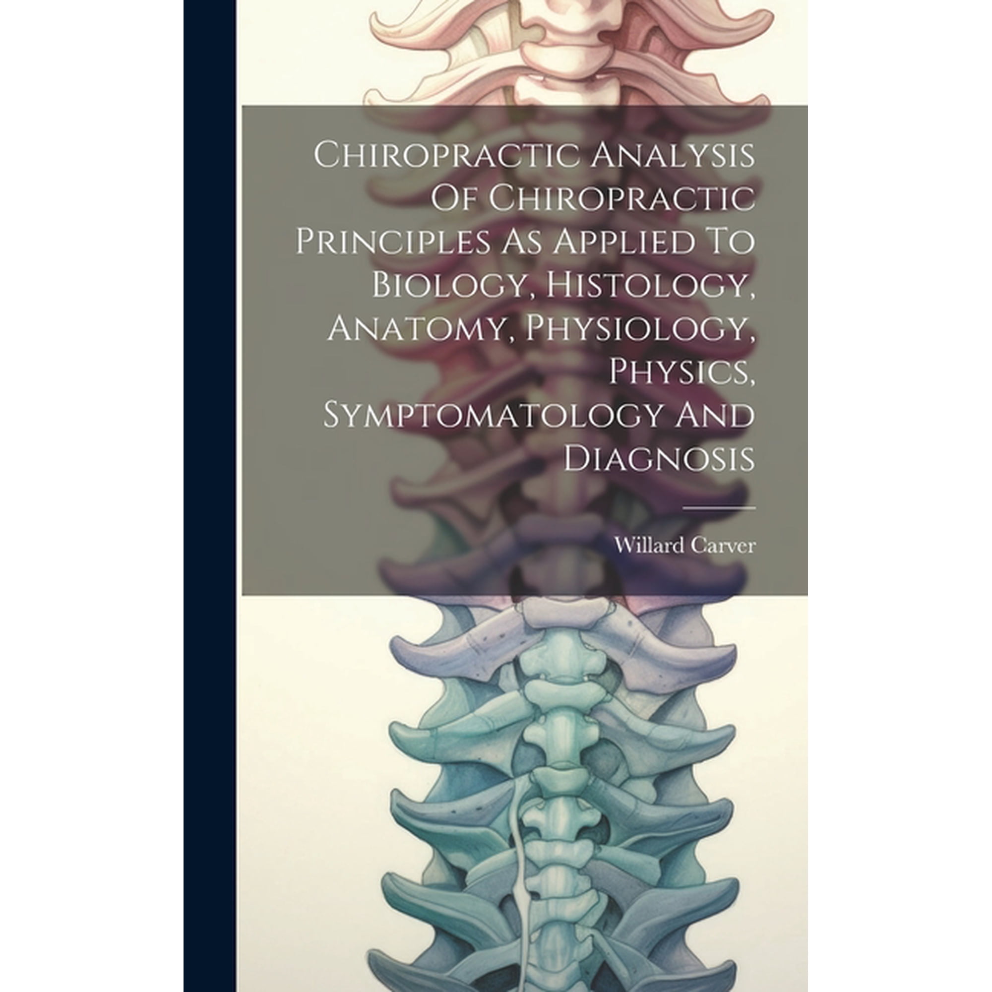 Chiropractic Analysis Of Chiropractic Principles As Applied To Biology, Histology, Anatomy, Physiology, Physics, Symptom, (Hardcover)