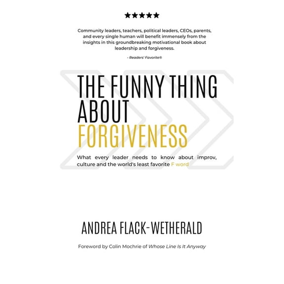The Funny Thing About Forgiveness: What every leader needs to know about improv, culture, and the world's least favorite, (Paperback)