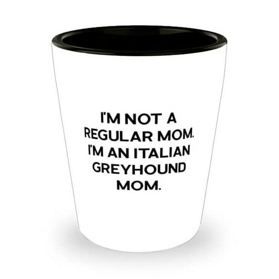 Italian Greyhound Dog For Dog Lovers, I'm Not a Regular Mom. I'm, Unique Italian Greyhound Dog Shot Glass, Ceramic Cup From Friends