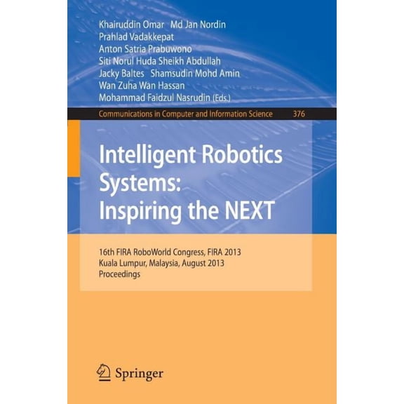 Communications in Computer and Informati Intelligent Robotics Systems: Inspiring the Next: 16th Fira Roboworld Congress, Fira 2013, Kuala Lumpur, Malaysia, Augus, Book 376, (Paperback)