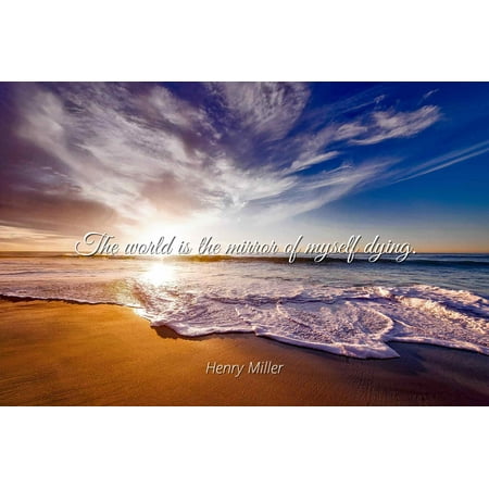 - Henry Miller - The world is the mirror of myself dying. - Famous Quotes Laminated POSTER PRINT 24X20.