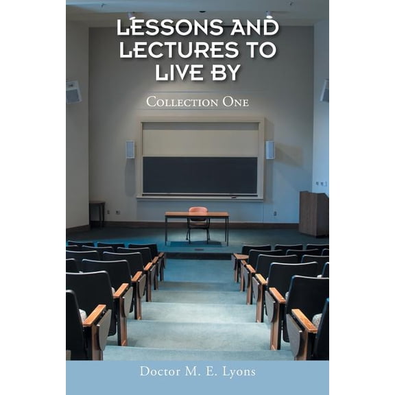 Lessons and Lectures to Live By: Collection One (Paperback) by Doctor M E Lyons