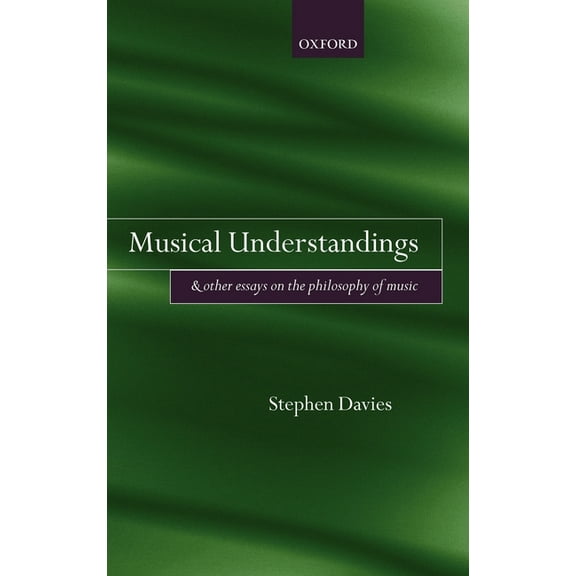 Musical Understandings: And Other Essays on the Philosophy of Music, (Hardcover)