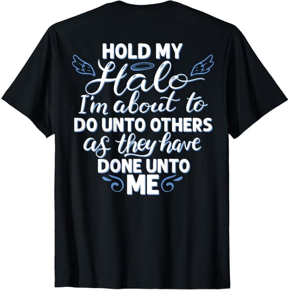 Hold My Halo I'm About To Do Unto Others As They have (back) T-ShirtMen and women, Black T-shirt, size: Extra large S-4XL