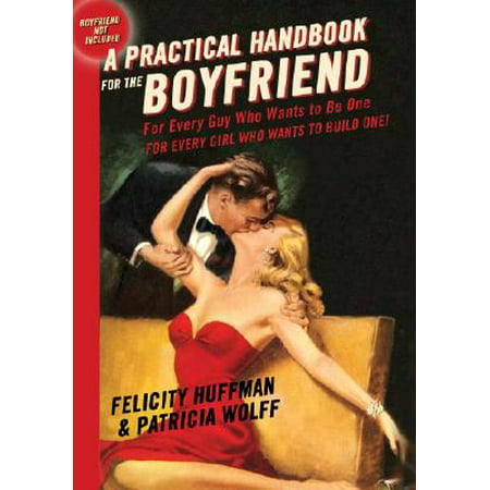 A Practical Handbook for the Boyfriend : For Every Guy Who Wants to Be One/For Every Girl Who Wants to Build (This Girl Has The Best Boyfriend In The World)