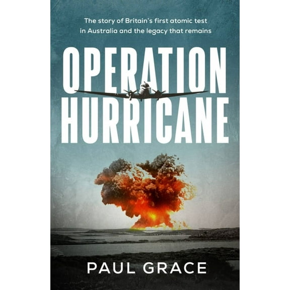 Operation Hurricane : The story of Britain's first atomic test in Australia and the legacy that remains (Paperback)