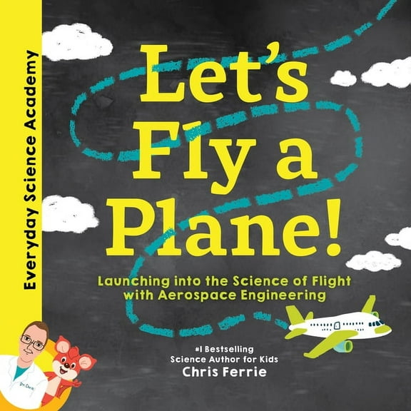 Everyday Science Academy Let's Fly a Plane!: Launching Into the Science of Flight with Aerospace Engineering, (Hardcover)