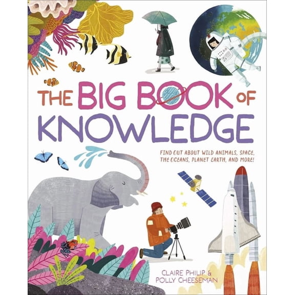 The Big Book of Knowledge: Find Out about Wild Animals, Space, the Oceans, Planet Earth and More!, (Hardcover)