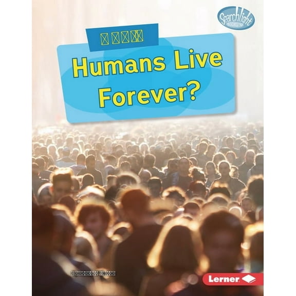 Searchlight Books (Tm) -- What-If Scienc Could Humans Live Forever?, (Hardcover)