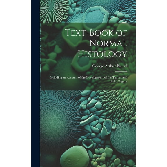 Text-Book of Normal Histology: Including an Account of the Development of the Tissues and of the Organs, (Hardcover)