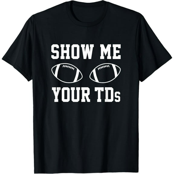 Show Me Your TDs Funny Fantasy Football T-Shirt T-Shirt