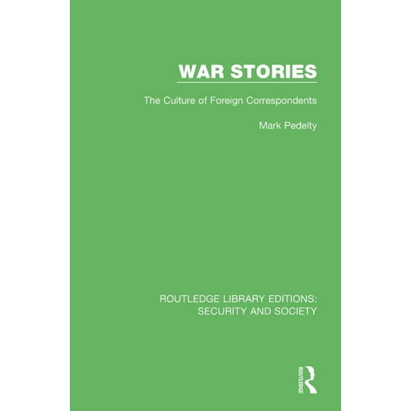 Routledge Library Editions: Security and War Stories: The Culture of Foreign Correspondents, Book 10, (Hardcover)