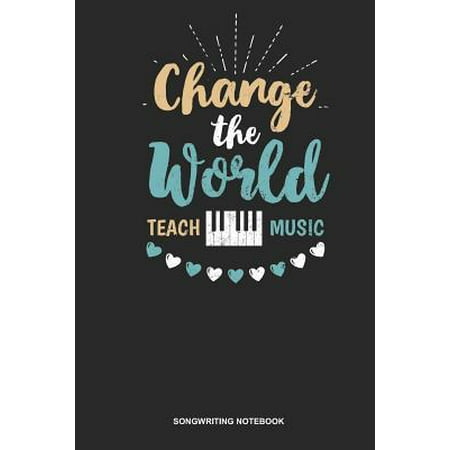 Songwriting Notebook: Blank Log Book For Piano Player Or Student: Piano Teacher Journal Change The World Teach Piano Gift