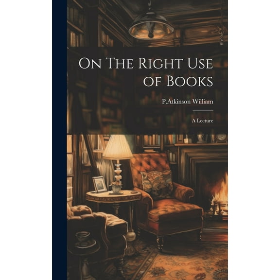 On The Right Use of Books: A Lecture, (Hardcover)