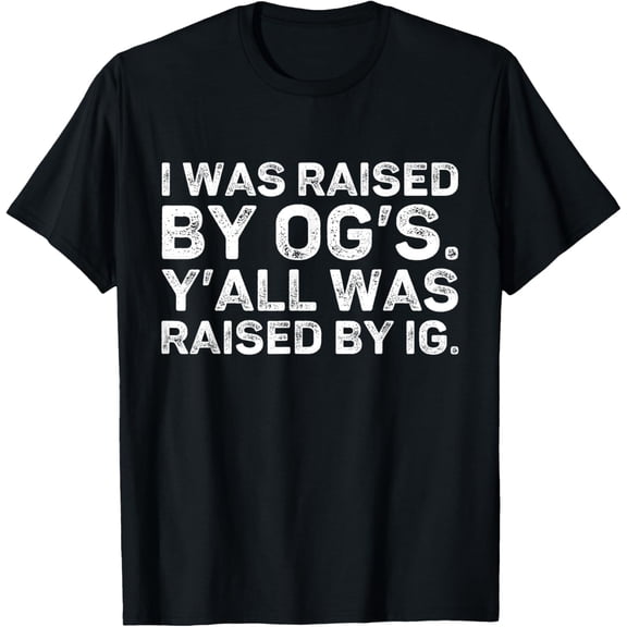 I was raised by OGs y'all was raised by IG T-ShirtMen and women, Black T-shirt, size: Extra large