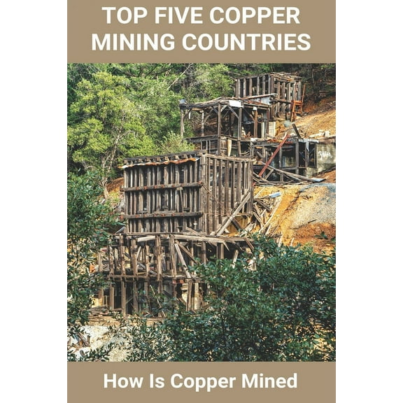 Top Five Copper Mining Countries: How Is Copper Mined: Copper Mine Production (Paperback)