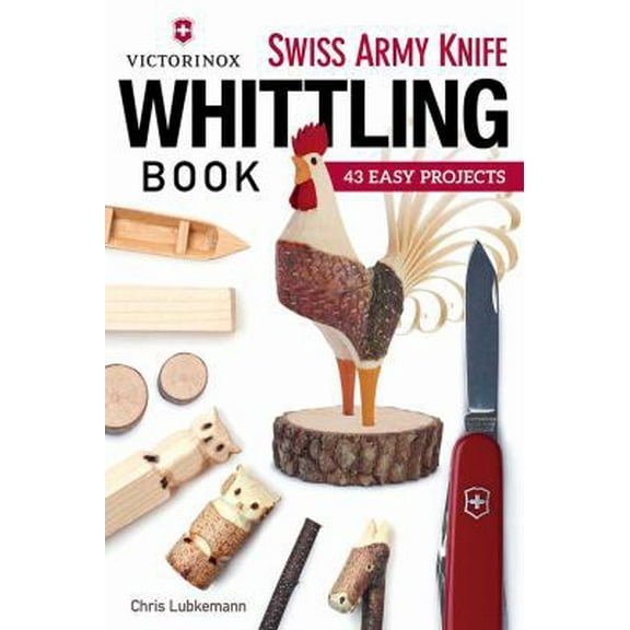 Pre-Owned Victorinox Swiss Army Knife Book of Whittling: 43 Easy Projects (Paperback) 156523877X 9781565238770