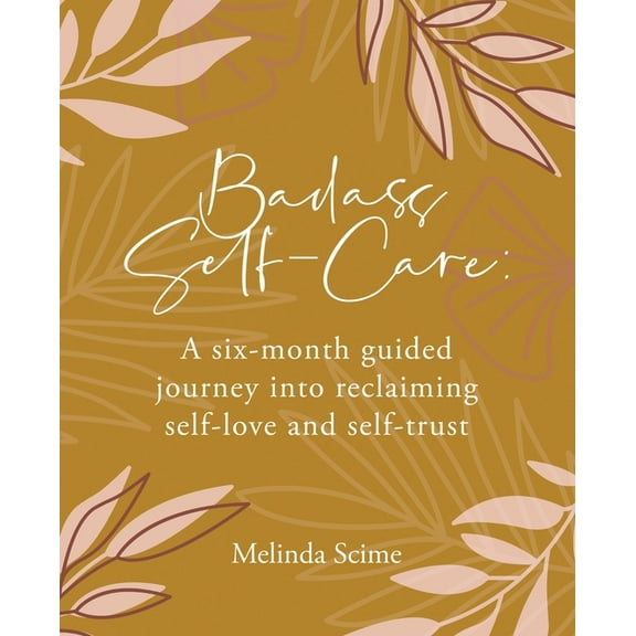 Badass Self-Care: A six-month guided journey into reclaiming self-love and self-trust, (Paperback)