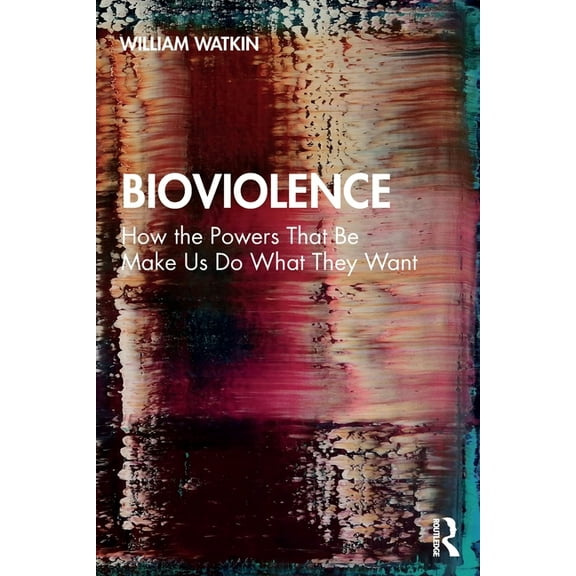 Bioviolence: How the Powers That Be Make Us Do What They Want, (Paperback)