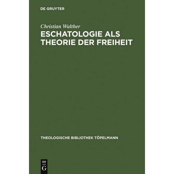 Theologische Bibliothek TÃ¶pelmann Eschatologie ALS Theorie Der Freiheit: EinfÃ¼hrung in Neuzeitliche Gestalten Eschatologischen Denkens, Book 48, (Hardcover)
