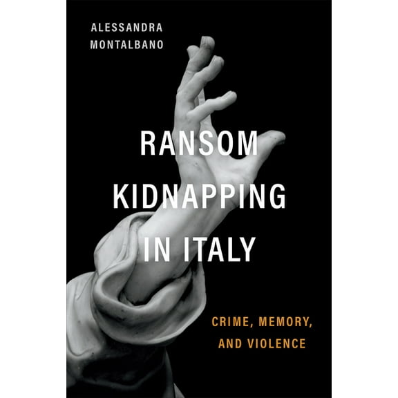 Toronto Italian Studies Ransom Kidnapping in Italy: Crime, Memory, and Violence, (Hardcover)