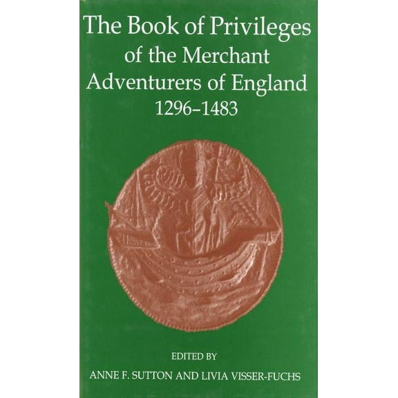 Records of Social and Economic History The Book of Privileges of the Merchant Adventurers of England, 1296-1483, Book 42, (Hardcover)