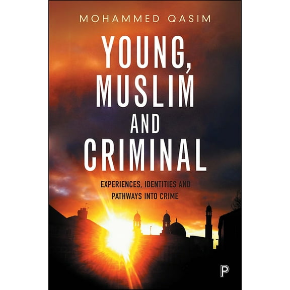 Young, Muslim and Criminal: Experiences, Identities and Pathways Into Crime, (Hardcover)