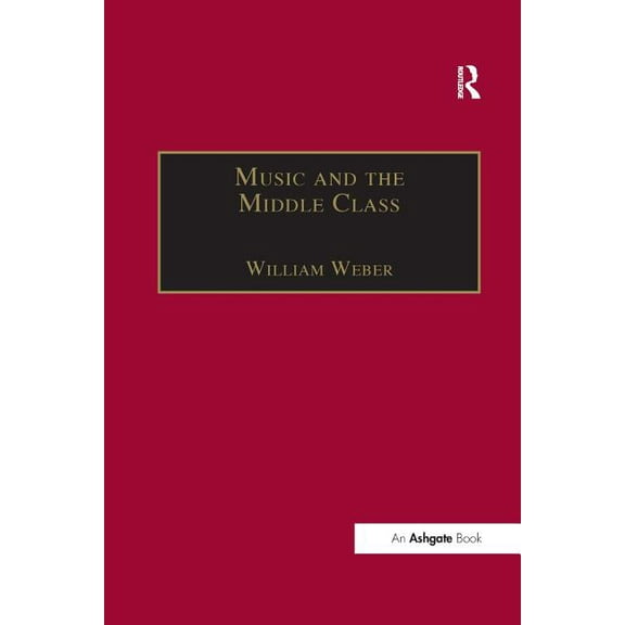 Music in Nineteenth-Century Britain Music and the Middle Class: The Social Structure of Concert Life in London, Paris and Vienna between 1830 and 1848, (Paperback)