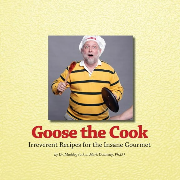 Goose The Cook: Irreverent Recipes for the Insane Gourmet, (Paperback)