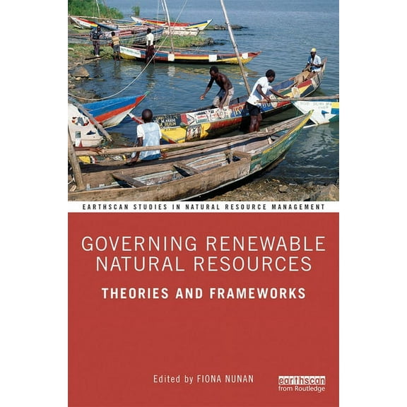 Earthscan Studies in Natural Resource Ma Governing Renewable Natural Resources: Theories and Frameworks, (Hardcover)